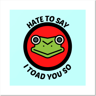 Hate To Say I Toad You So - Toad Pun Posters and Art